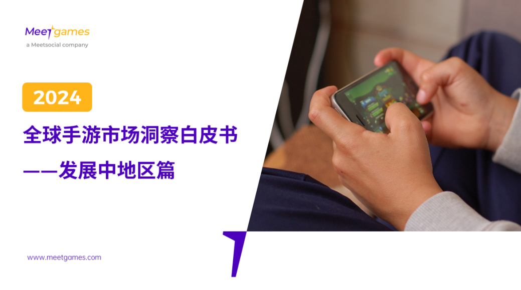 《2024年全球手游市场洞察白皮书——发展中地区篇》:手游出海正当时!发展中地区手游市场趋势分析 《2024年全球手游市场洞察白皮书——发展中地区篇》:手游出海正当时!发展中地区手游市场趋势分析